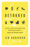 Detoured: The Messy, Grace-Filled Journey from Working Professional to Stay-At-Home Mom