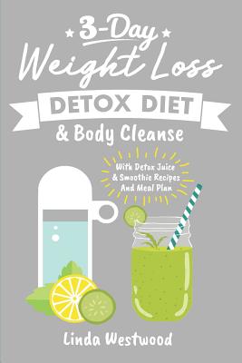 Detox: 3-Day Weight Loss Detox Diet & Body Cleanse (With Detox Juice & Smoothie Recipes And Meal Plan) - Westwood, Linda