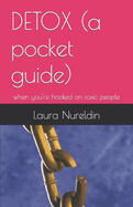 DETOX (a pocket guide): when you're hooked on toxic people
