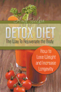 Detox Diet - The Way to Rejuvenate the Body: How to Lose Weight and Increase Longevity