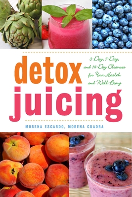 Detox Juicing: 3-Day, 7-Day, and 14-Day Cleanses for Your Health and Well-Being - Escard, Morena, and Cuadra, Morena