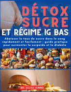 Detox sucre et r?gime IG Bas: Abaisser le taux de sucre dans le sang rapidement et facilement; guide pratique pour surmonter le surpoids et le diab?te