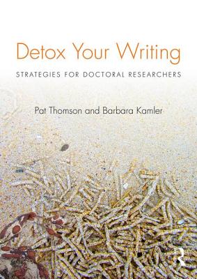 Detox Your Writing: Strategies for doctoral researchers - Thomson, Pat, and Kamler, Barbara