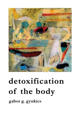 detoxification of the body - Gyukics, Gabor G, and Quintanilla, Octavio, and Romero, David A (Prepared for publication by)