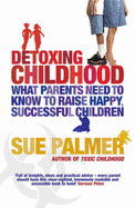 Detoxing Childhood: What Parents Need to Know to Raise Happy, Successful Children - Palmer, Sue