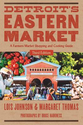 Detro Detroit's Eastern Market: A Farmers Market Shopping and Cooking Guide - Johnson, Lois, and Thomas, Margaret, and Harkness, Bruce (Photographer)