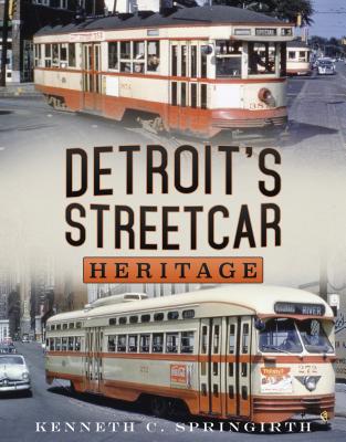 Detroits Streetcar Heritage - Springirth, Kenneth C