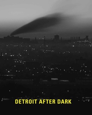 Detroit After Dark: Photographs from the Collection of the Detroit Institute of Arts - Barr, Nancy W., and Blair, Sara (Contributions by), and Tysh, Chris (Contributions by)