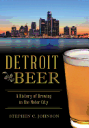 Detroit Beer: A History of Brewing in the Motor City