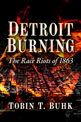 Detroit Burning: The Race Riots of 1863 - Buhk, Tobin T