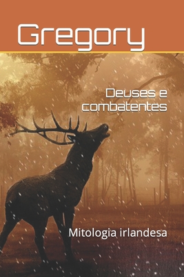 Deuses e combatentes: Mitologia irlandesa - Jurado, Carlos (Translated by), and Gregory