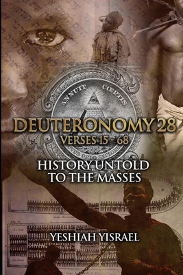 Deuteronomy 28 Verses 15-68: History Untold To The Masses - Yisrael, Yeshiah