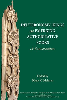 Deuteronomy-Kings as Emerging Authoritative Books: A Conversation - Edelman, Diana V (Editor)