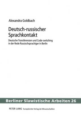 Deutsch-Russischer Sprachkontakt: Deutsche Transferenzen Und Code-Switching in Der Rede Russischsprachiger in Berlin - Gladrow, Wolfgang (Editor), and Goldbach, Alexandra