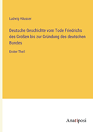 Deutsche Geschichte vom Tode Friedrichs des Groen bis zur Grndung des deutschen Bundes: Erster Theil