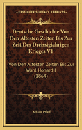 Deutsche Geschichte Von Den Altesten Zeiten Bis Zur Zeit Des Dreissigjahrigen Krieges V1: Von Den Altesten Zeiten Bis Zur Wahl Honard I (1864)