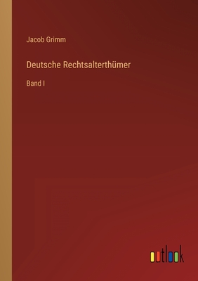 Deutsche Rechtsalterth?mer: Band I - Grimm, Jacob