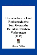 Deutsche Reichs Und Rechtsgeschichte Zum Gebrauche Bei Akademischen Vorlesungen (1856)