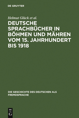 Deutsche Sprachbcher in Bhmen und Mhren vom 15. Jahrhundert bis 1918 - Glck, Helmut, and Klatte, Holger, and Spacilov, Libuse