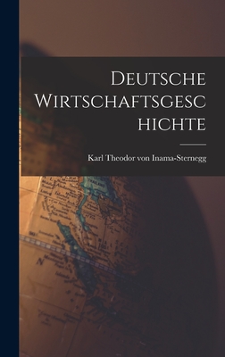 Deutsche Wirtschaftsgeschichte - Theodor Von Inama-Sternegg, Karl