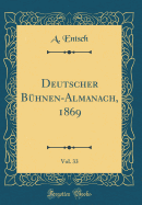 Deutscher B?hnen-Almanach, 1869, Vol. 33 (Classic Reprint)