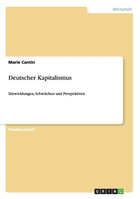 Deutscher Kapitalismus: Entwicklungen, Schwchen und Perspektiven - Cantin, Marie