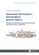 Deutscher Wortschatz - beschreiben, lernen, lehren: Beitraege zur Wortschatzarbeit in Wissenschaft, Sprachunterricht, Gesellschaft