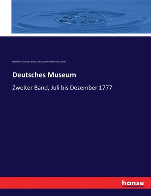 Deutsches Museum: Zweiter Band, Juli bis Dezember 1777 - Boie, Heinrich Christian, and Von Dohm, Christian Wilhelm