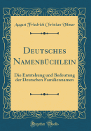 Deutsches Namenbchlein: Die Entstehung Und Bedeutung Der Deutschen Familiennamen (Classic Reprint)