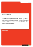 Deutschland ALS Hegemon in Der Eu. Wie Hat Sich Sein Beharren Auf Politischen Und Wirtschaftlichen Interessen Im Lichte Der Eurokrise Ge?u?ert?