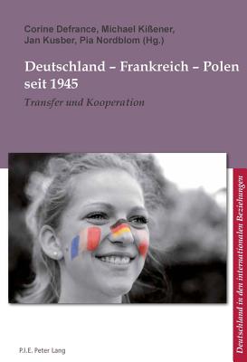 Deutschland - Frankreich - Polen Seit 1945: Transfer Und Kooperation - Defrance, Corine (Editor), and Kissener, Michael (Editor), and Kusber, Jan (Editor)