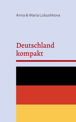 Deutschland kompakt: Ihr Handbuch f?r eine neue Heimat - Lobushkova, Maria, and Lobushkova, Anna