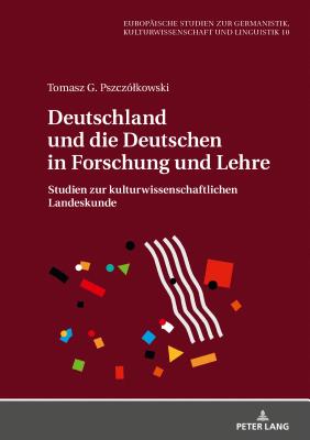 Deutschland und die Deutschen in Forschung und Lehre: Studien zur kulturwissenschaftlichen Landeskunde - Wolting, Monika, and Pszcz?lkowski, Tomasz G