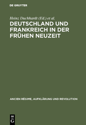 Deutschland Und Frankreich in Der Fr?hen Neuzeit - Duchhardt, Heinz (Editor), and Schmitt, Eberhard (Editor)