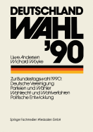 Deutschland Wahl '90: Zur Bundestagswahl 1990: Deutsche Vereinigung Parteien Und Whler Wahlrecht Und Wahlverfahren Politischen Entwicklung - Andersen, Uwe, and Woyke, Wichard