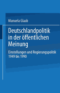 Deutschlandpolitik in Der Offentlichen Meinung: Einstellungen Und Regierungspolitik in Der Bundesrepublik Deutschland 1949 Bis 1990
