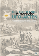 Deutschlands historische UFO-Akten: Schilderungen unidentifizierter Flugobjekte und Phnomene in historischen Aufzeichnungen aus Deutschland ...mit Beispielen auch aus sterreich und der Schweiz