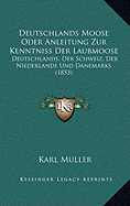 Deutschlands Moose Oder Anleitung Zur Kenntniss Der Laubmoose: Deutschlands, Der Schweiz, Der Niederlande Und Danemarks (1853)