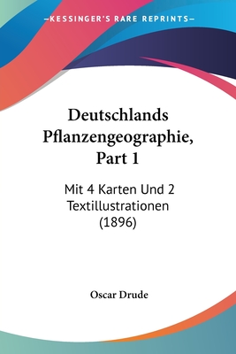 Deutschlands Pflanzengeographie, Part 1: Mit 4 Karten Und 2 Textillustrationen (1896) - Drude, Oscar