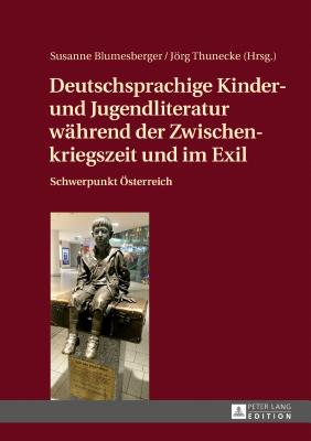 Deutschsprachige Kinder- und Jugendliteratur waehrend der Zwischenkriegszeit und im Exil: Schwerpunkt Oesterreich - Blumesberger, Susanne (Editor), and Thunecke, Jrg (Editor)