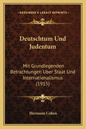 Deutschtum Und Judentum: Mit Grundlegenden Betrachtungen Uber Staat Und Internationalismus (1915)