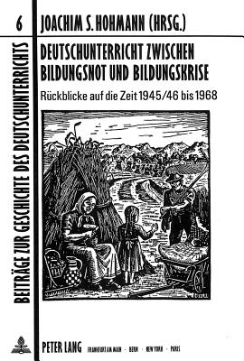 Deutschunterricht Zwischen Bildungsnot Und Bildungskrise: Rueckblicke Auf Die Zeit 1945/46 Bis 1968 - Mslein-Hohmann, Ingrid (Editor), and Hohmann, Joachim S (Editor)