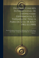 Deuxime Congrs International De L'hypnotisme Exprimental Et Thrapeutic Tenu  Paris Du 12 Au 18 Aut 1902 [I.E.1900]: Sous La Prsidence D'honneur F. Raymond, Sous La Prsidence Jules Voisin: Comptes Rendus Publis Par Les Soins Du Docteu...