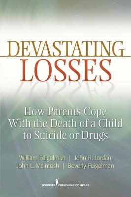 Devastating Losses: How Parents Cope With the Death of a Child to Suicide or Drugs - Feigelman, William, and Jordan, John, and Feigelman, Beverly