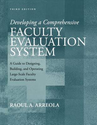 Developing a Comprehensive Faculty Evaluation System: A Guide to Designing, Building, and Operating Large-Scale Faculty Evaluation Systems - Arreola, Raoul A