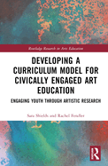 Developing a Curriculum Model for Civically Engaged Art Education: Engaging Youth Through Artistic Research