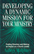 Developing a Dynamic Mission for Your Ministry: Finding Direction and Making an Impact as a Church Leader