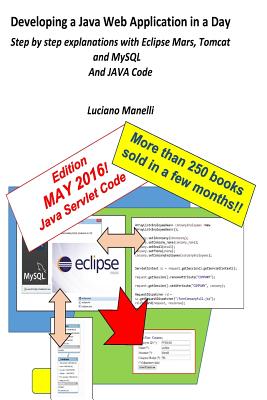 Developing a Java Web Application in a Day: Step by Step Explanations with Eclipse Mars, Tomcat and MySQL - Manelli, Luciano