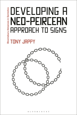 Developing a Neo-Peircean Approach to Signs - Jappy, Tony, and Paschalidis, Gregory (Editor)