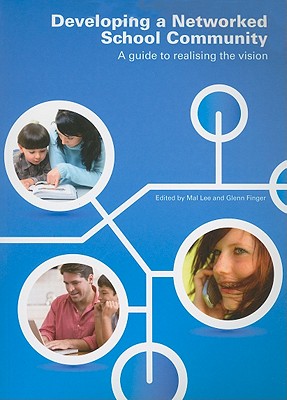 Developing a Networked School Community: A Guide to Realising the Vision - Lee, Mal (Editor), and Finger, Glenn (Editor)